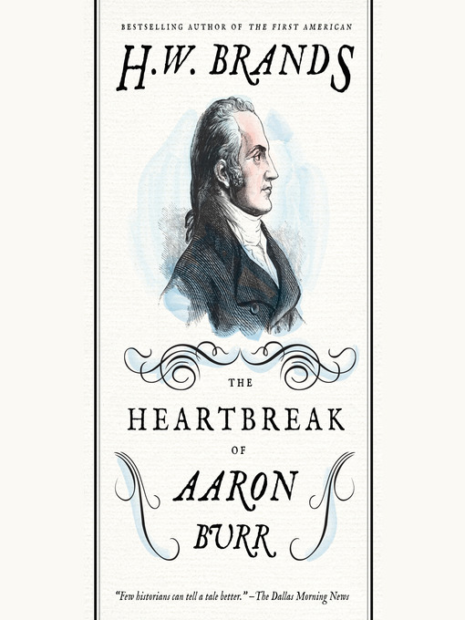 Title details for The Heartbreak of Aaron Burr by H. W. Brands - Available